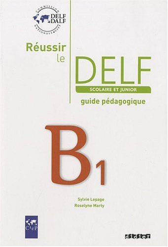 REUSSIR LE DELF SCOLAIRE ET JUNIOR B1. Guide Pedagogique