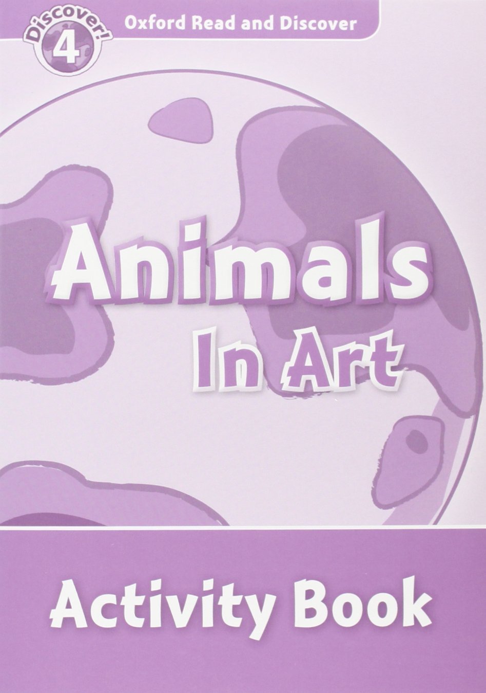 ANIMALS IN ART (OXFORD READ AND DISCOVER, LEVEL 4) Activity Book