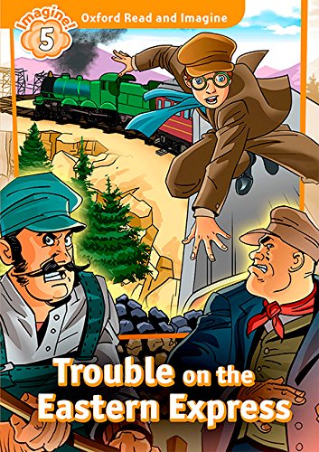 TROUBLE ON EASTERN EXPRESS (OXFORD READ AND IMAGINE, LEVEL 5) Book 