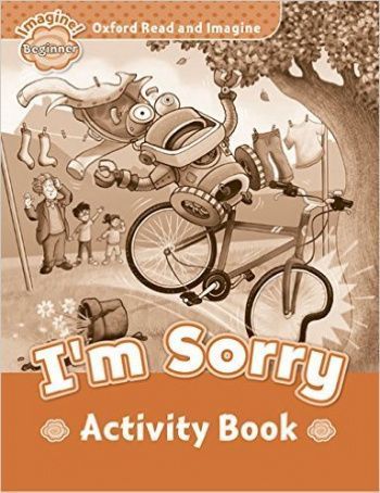 I'M SORRY (OXFORD READ AND IMAGINE, LEVEL BEGINNER) Activity Book