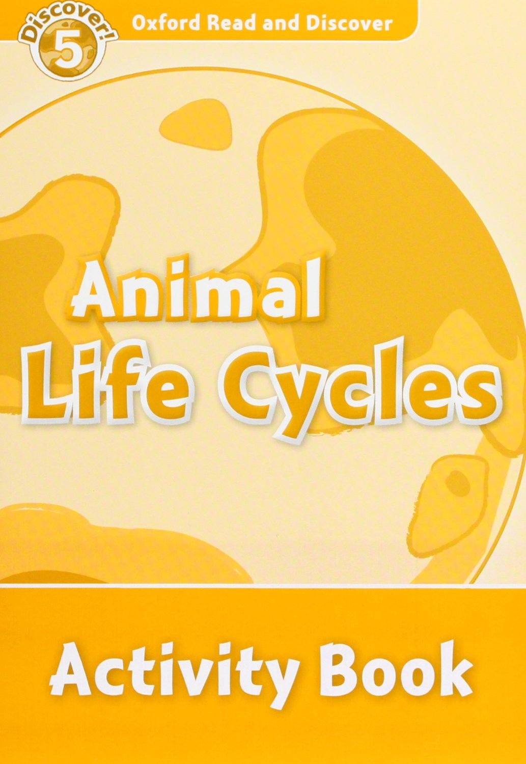 ANIMAL LIFE CYCLES (OXFORD READ AND DISCOVER, LEVEL 5) Activity Book 