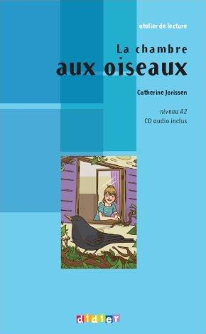 LA CHAMBRE AUX OISEAUX (ATELIER DE LECTURE, A2) Llivre + Audio CD