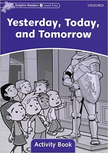 YESTERDAY,TODAY AND TOMORROW (DOLPHIN READERS, LEVEL 4) Activity Book