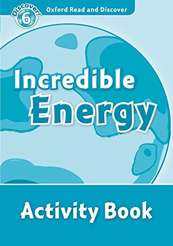 INCREDIBLE ENERGY (OXFORD READ AND DISCOVER, LEVEL 6) Activity Book