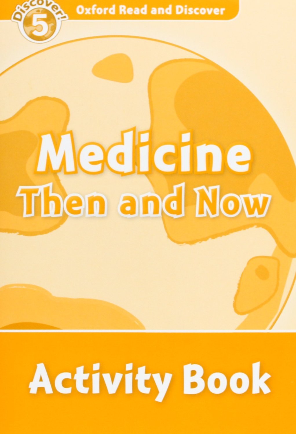 MEDICINE THEN AND NOW (OXFORD READ AND DISCOVER, LEVEL 5) Activity Book 