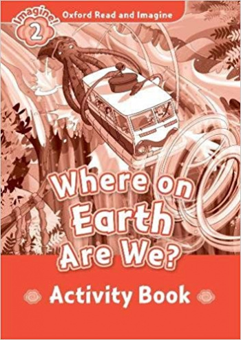WHERE ON EARTH ARE WE (OXFORD READ AND IMAGINE, LEVEL 2) Activity Book