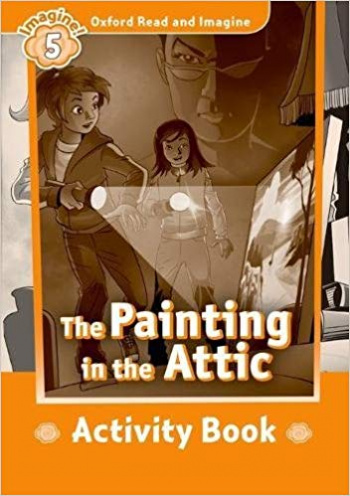 PAINTING IN ATTIC (OXFORD READ AND IMAGINE, LEVEL 5) Activity Book