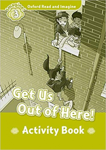 GET US OUT OF HERE (OXFORD READ AND IMAGINE, LEVEL 3) Activity Book