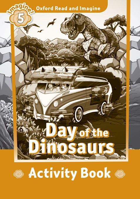DAY OF THE DINOSAURS (OXFORD READ AND IMAGINE, LEVEL 5) Activity Book