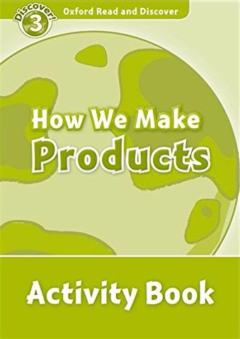 HOW WE MAKE PRODUCTS (OXFORD READ AND DISCOVER, LEVEL 3) Activity Book