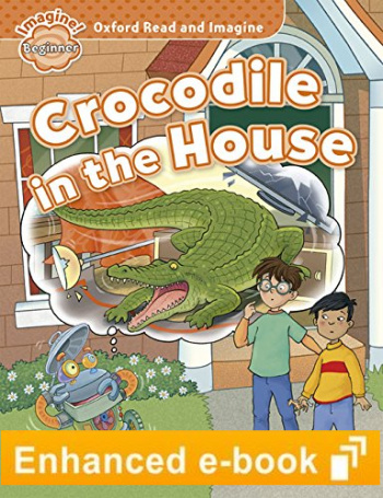 CROCODILE IN THE HOUSE (OXFORD READ AND IMAGINE, LEVEL BEGINNER) eBook