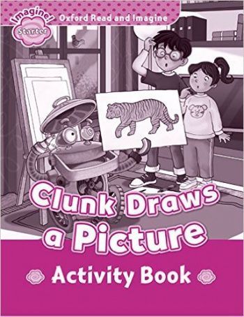 CLUNK DRAWS A PICTURE (OXFORD READ AND IMAGINE, LEVEL STARTER) Activity Book