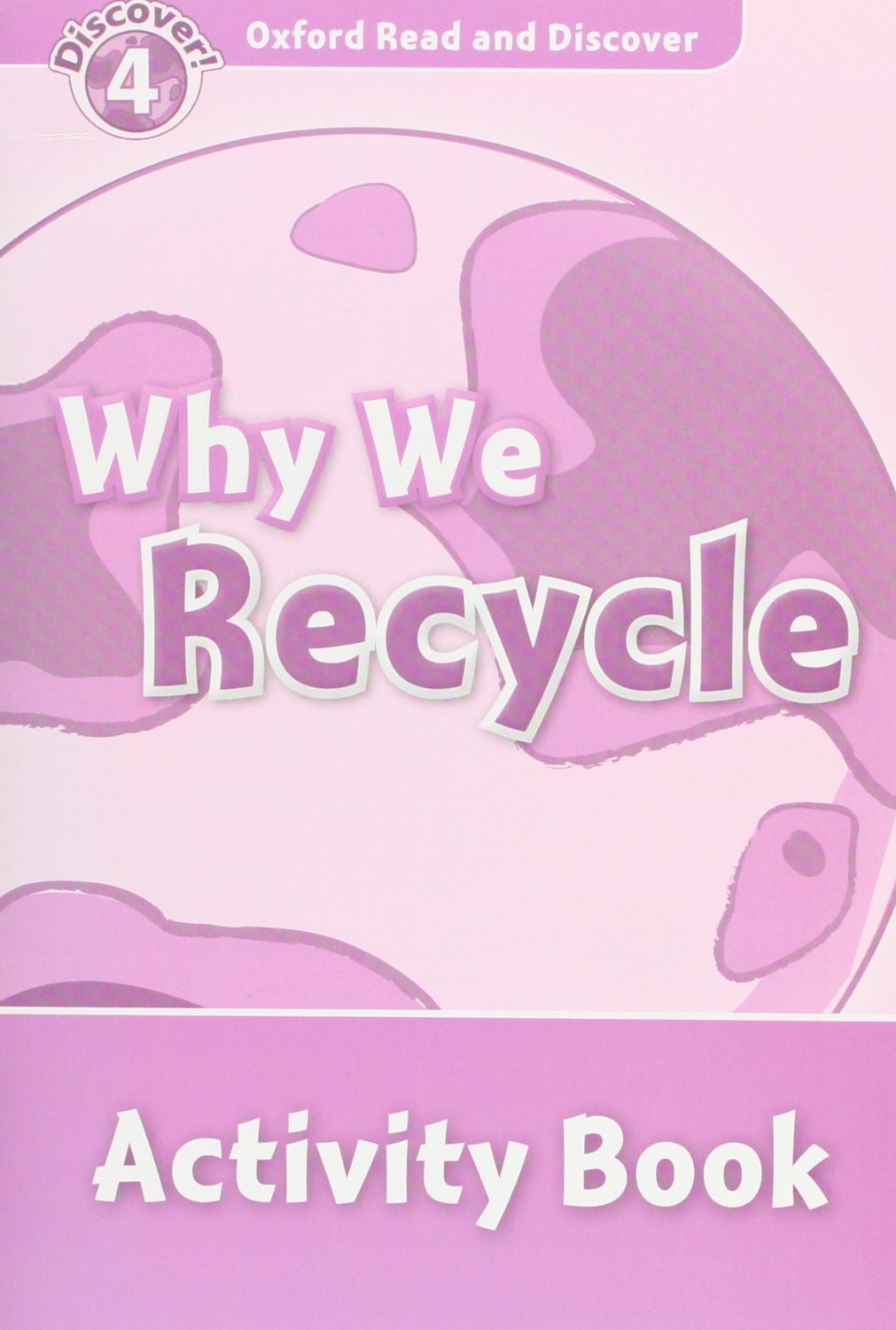 WHY WE RECYCLE (OXFORD READ AND DISCOVER, LEVEL 4) Activity Book