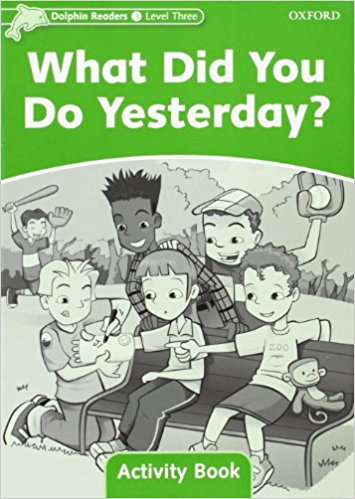 WHAT DID YOU DO YESTERDAY? (DOLPHIN READERS, LEVEL 3) Activity Book