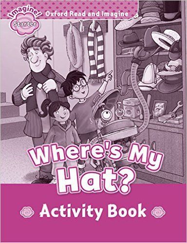 WHERE’S MY HAT? (OXFORD READ AND IMAGINE, LEVEL STARTER) Activity Book