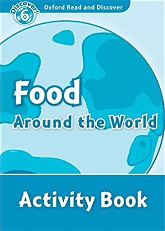FOOD AROUND THE WORLD FOOD AROUND THE WORLD (OXFORD READ AND DISCOVER, LEVEL 6) Activity Book