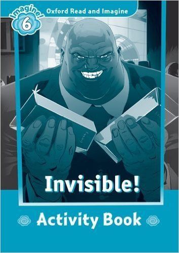 INVISIBLE! (OXFORD READ AND IMAGINE, LEVEL 6) Activity Book