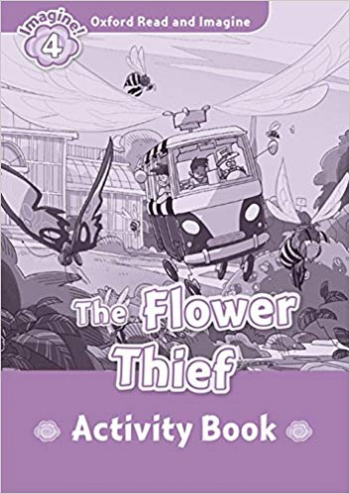 THE FLOWER THIEF (OXFORD READ AND IMAGINE, LEVEL 4) Activity Book