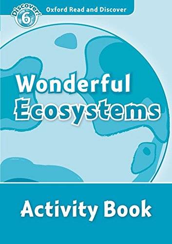 WONDERFUL ECOSYSTEMS (OXFORD READ AND DISCOVER, LEVEL 6) Activity Book