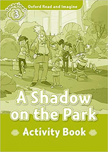 A SHADOW ON THE PARK (OXFORD READ AND IMAGINE, LEVEL 3) Activity Book 