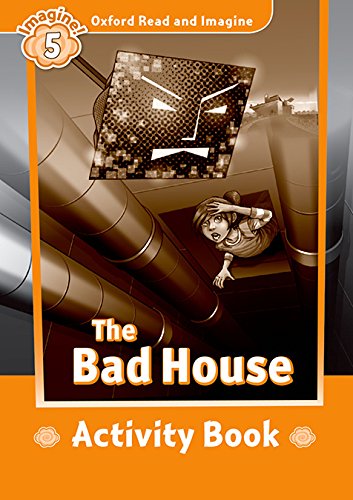 BAD HOUSE (OXFORD READ AND IMAGINE, LEVEL 5) Activity Book