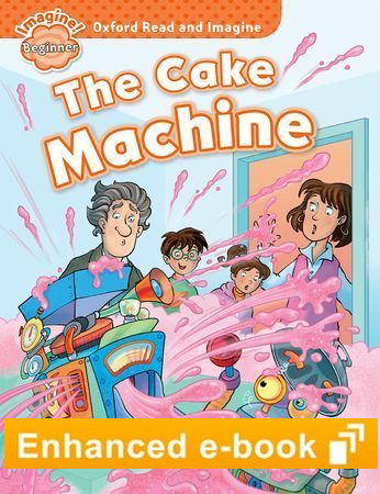 CAKE MACHINE (OXFORD READ AND IMAGINE, LEVEL BEGINNER) eBook